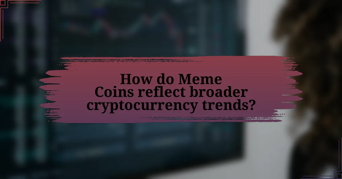 How do Meme Coins reflect broader cryptocurrency trends?