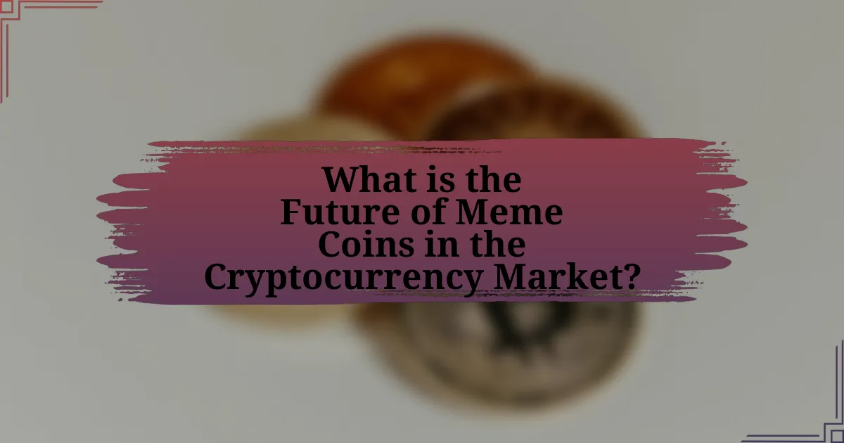 What is the Future of Meme Coins in the Cryptocurrency Market?