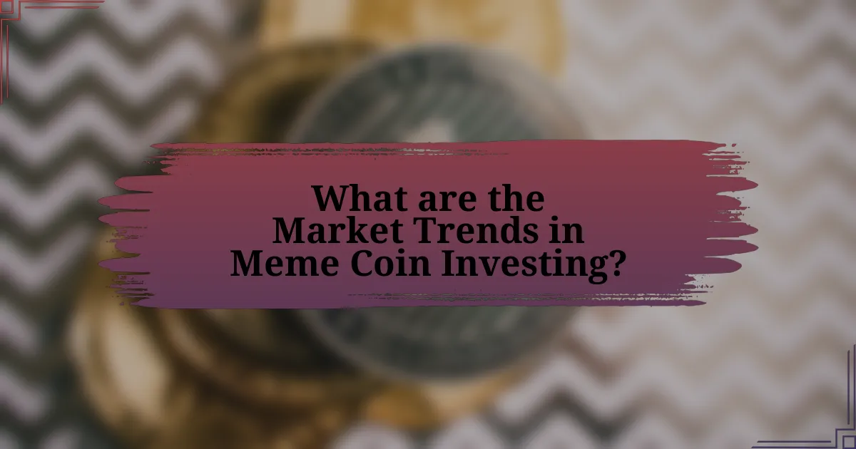 What are the Market Trends in Meme Coin Investing?