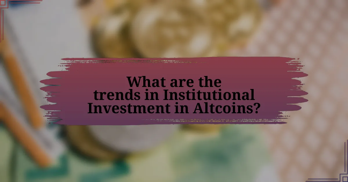 What are the trends in Institutional Investment in Altcoins?