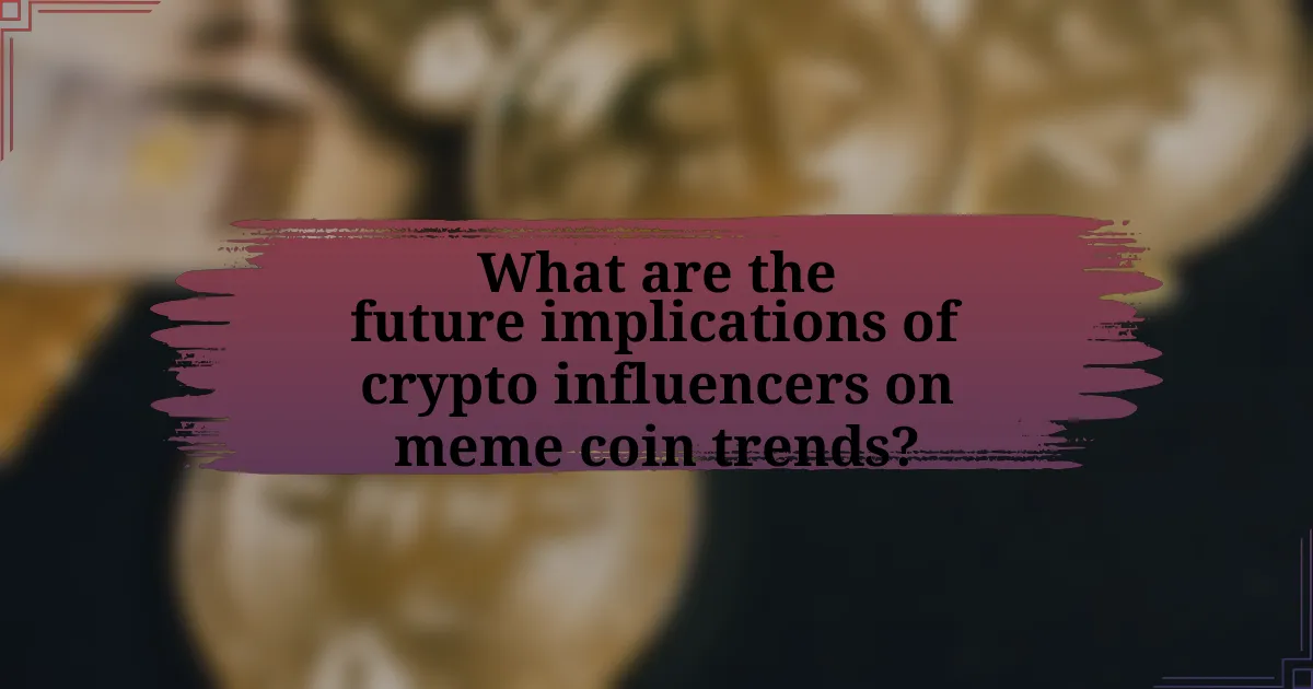 What are the future implications of crypto influencers on meme coin trends?