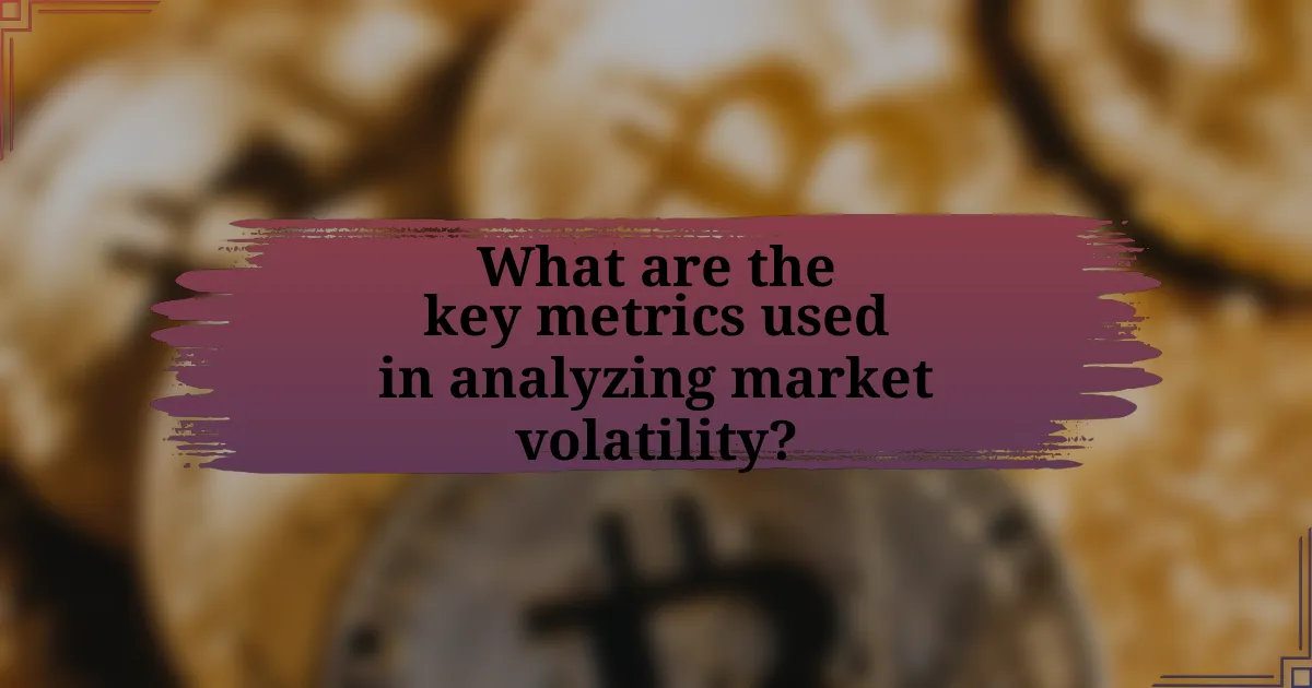 What are the key metrics used in analyzing market volatility?