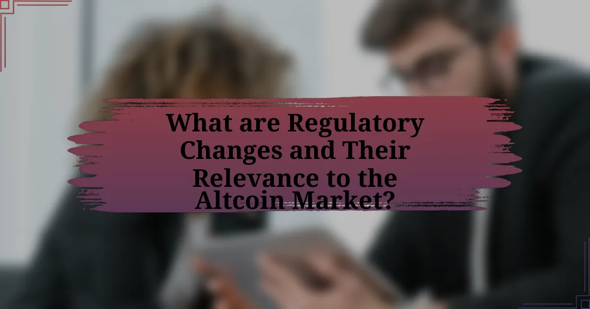 What are Regulatory Changes and Their Relevance to the Altcoin Market?