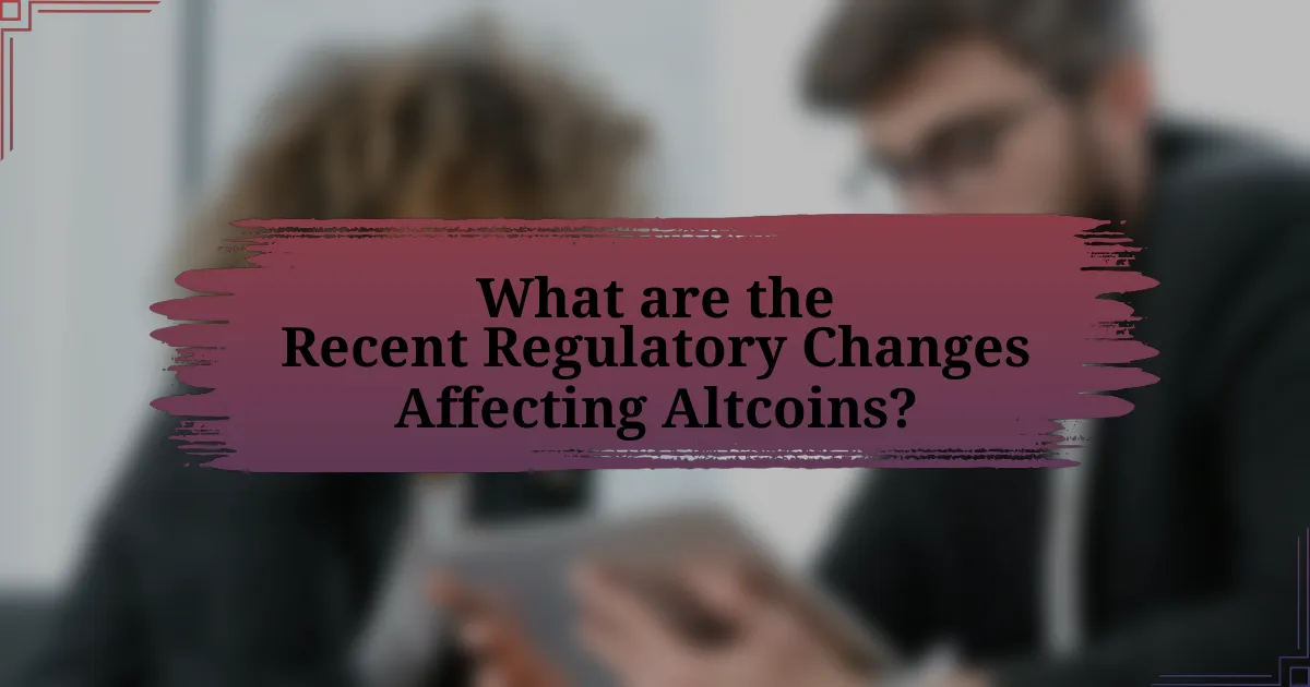 What are the Recent Regulatory Changes Affecting Altcoins?