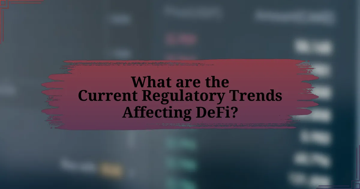 What are the Current Regulatory Trends Affecting DeFi?