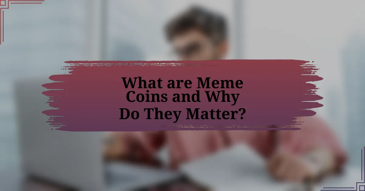 What are Meme Coins and Why Do They Matter?