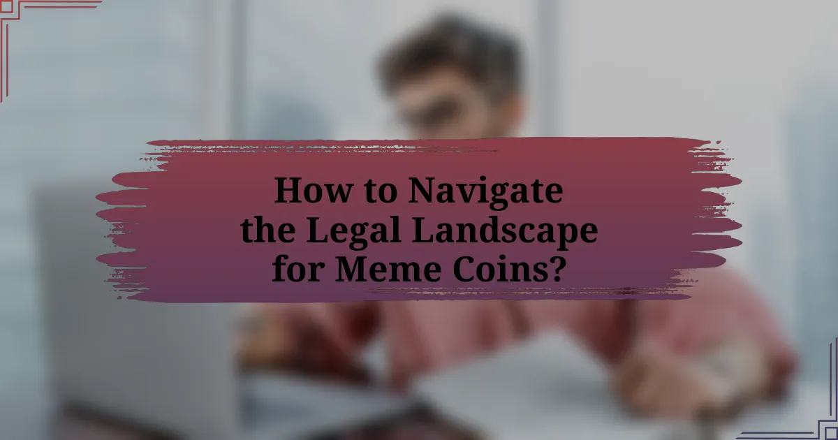 How to Navigate the Legal Landscape for Meme Coins?