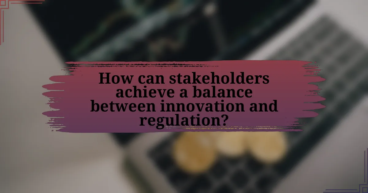 How can stakeholders achieve a balance between innovation and regulation?